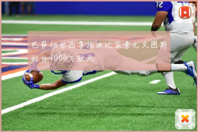 巴萨切尔西争抢坎比亚索尤文图斯标价4000万欧元
